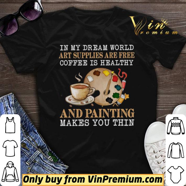 In My Dream World Art Supplies Are Free Coffee Is Healthy And Painting shirt sweater