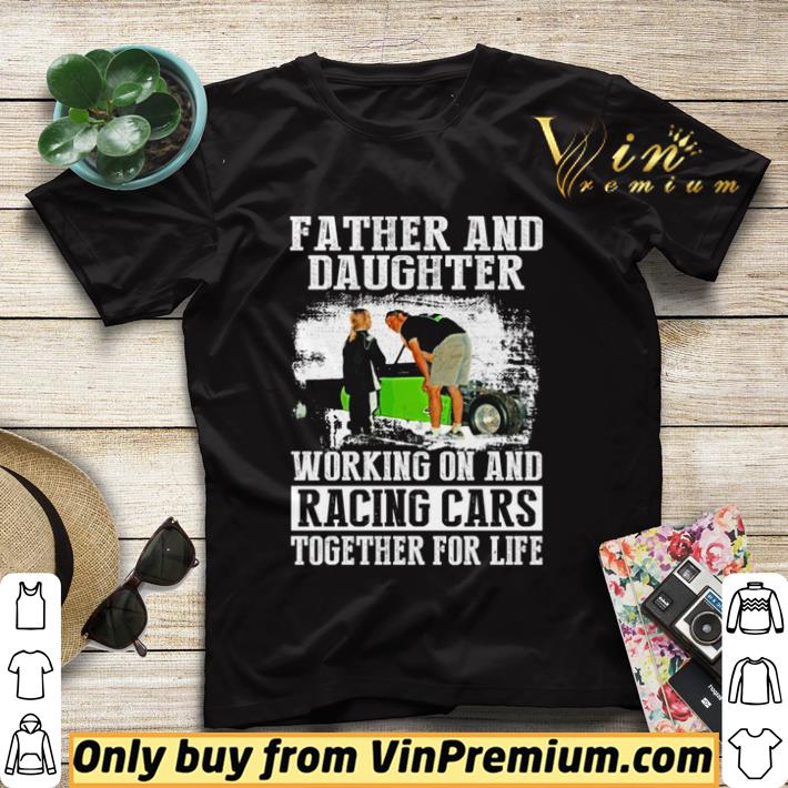 44078269 father and daughter working on and racing cars together for life shirt sweater 4 - Father and daughter working on and racing cars together for life shirt sweater