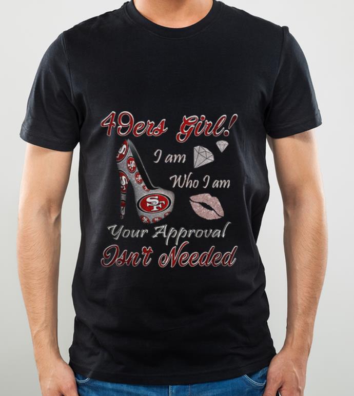 4956f648 original 49ers girl i am who i am your approval isn t needed shirt 4 - Original 49ers Girl I Am Who I Am Your Approval Isn't Needed shirt