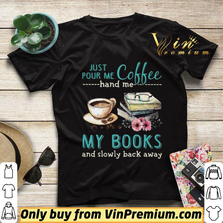 495b5103 just pour me coffee hand me my books and slowly back away flower shirt sweater 4 - Just Pour Me Coffee Hand Me My Books And Slowly Back Away Flower shirt sweater