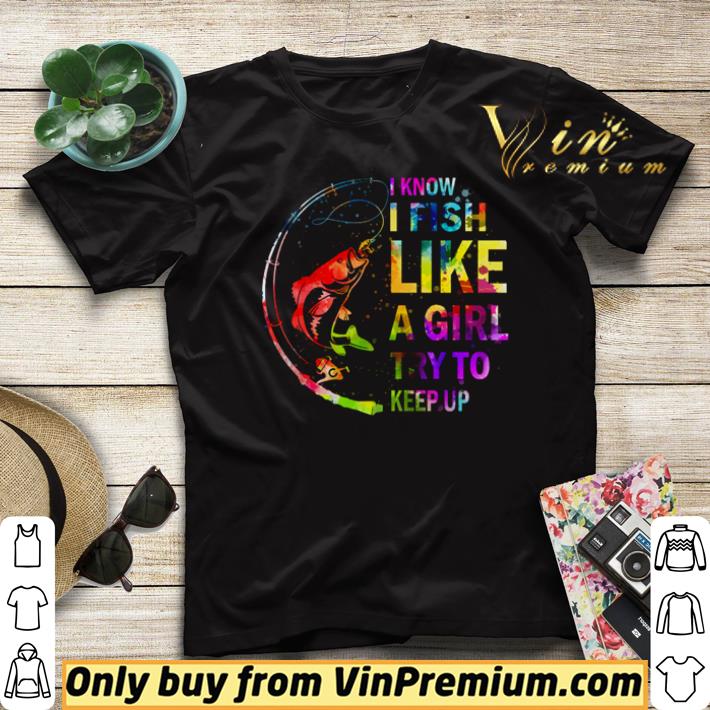 4be35ab7 i know i fish like a girl try to keep up shirt sweater 4 - I know I fish like a girl try to keep up shirt sweater