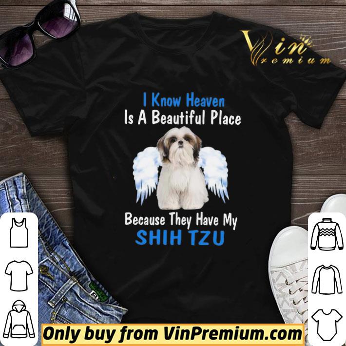 I Know Heaven Is A Beautiful Place Because They Have My Shih Tzu shirt sweater
