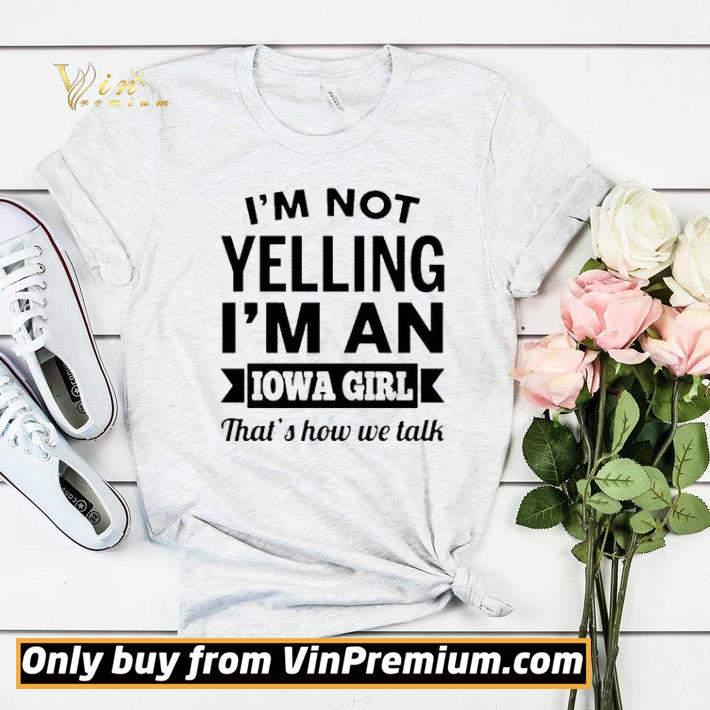 4e7bca17 i m not yelling i m an iowa girl that s how we talk shirt sweater 4 - I’m not Yelling i’m an Iowa Girl that’s how we talk shirt sweater