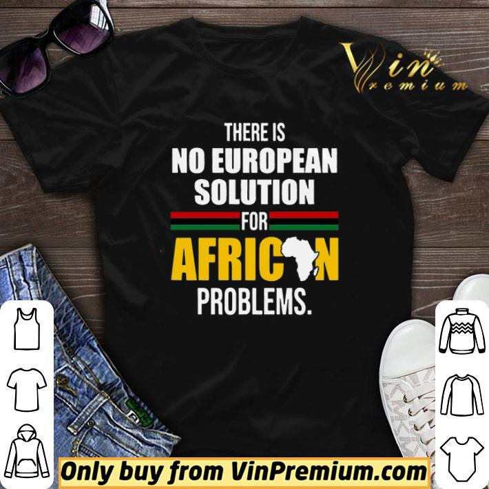 Funny There Is No European Solution For African Problems shirt sweater
