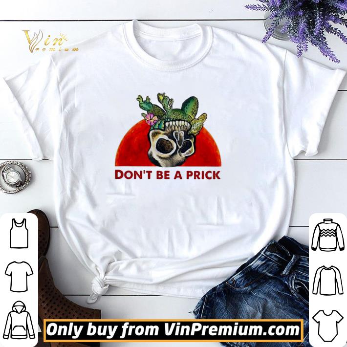 Don’t be a prick cactus skull blood moon shirt sweater