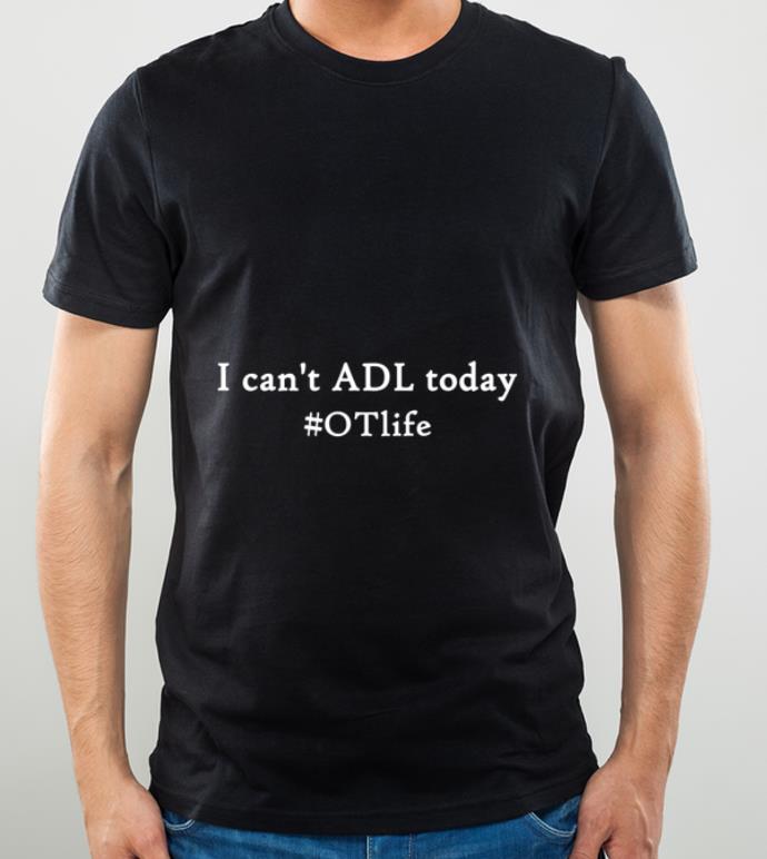 6b5b39de premium i can t adl today otlife shirt 4 - Premium I Can't Adl Today #otlife shirt