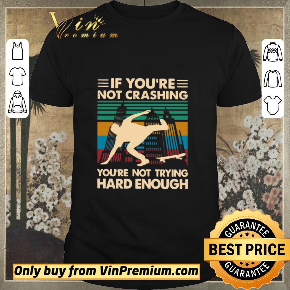 Original Wooden Skateboarding If You’re Not Crashing You’re Not Trying Hard Enough Vintage shirt sweater