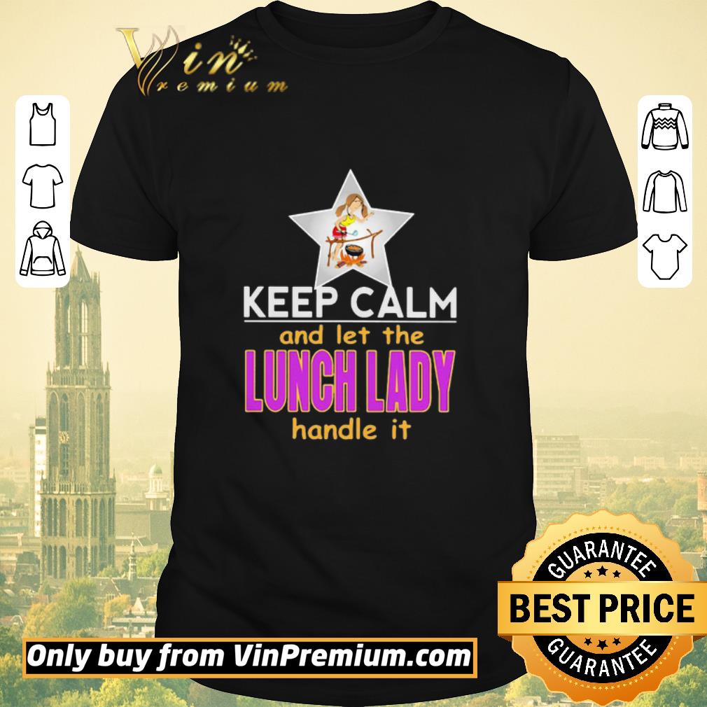 Original Keep Calm And Let The Lunch Lady Handle It Star shirt sweater