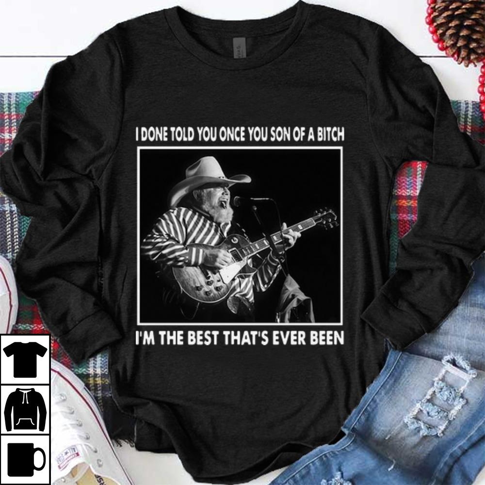 Top Charlie Daniels I Done Told You Once You Son Of A Bitch That's Ever Been shirt