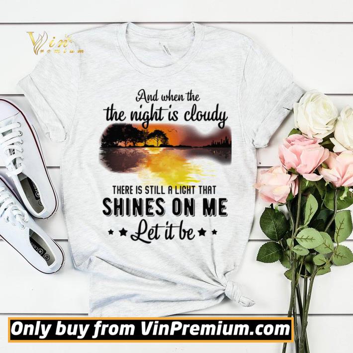 824633e4 and when the the night is cloudy there is still a ligh that shines on me let it be river shirt sweater 4 - And when the the night is cloudy there is still a ligh that shines on me let it be river shirt sweater