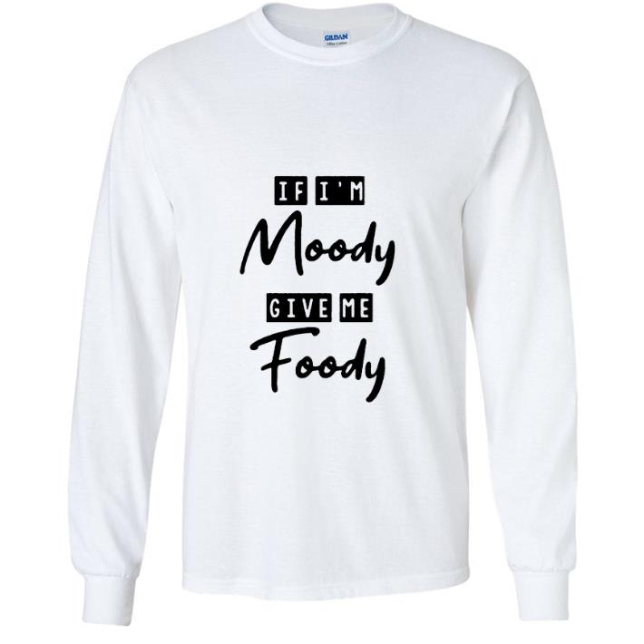 83b93cdb hot if i m moody give me foody shirt 4 - Hot If I'm Moody Give Me Foody shirt
