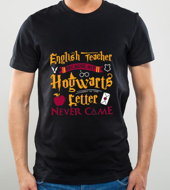 862d1e11 original harry potter english teacher because my hogwarts letter never came shirt 4 - Original Harry Potter English Teacher Because My Hogwarts Letter Never Came shirt