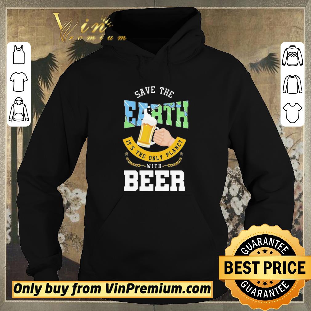 87885b5b awesome save the earth it s the only planet with beer shirt sweater 4 - Awesome Save The Earth It’s The Only Planet With Beer shirt sweater