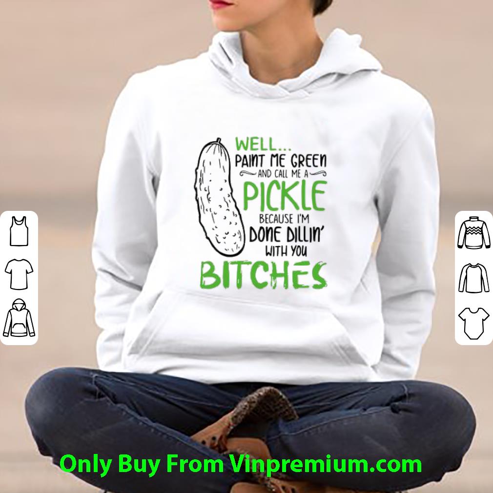 8931069b nice well paint me green and call me pickle because i m done dillin shirt 4 - Nice Well Paint Me Green And Call Me Pickle Because I’m Done Dillin shirt