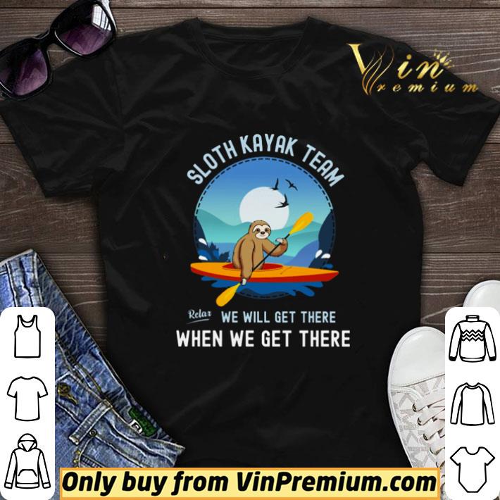Sloth Kayak team we will get there when we get there shirt sweater