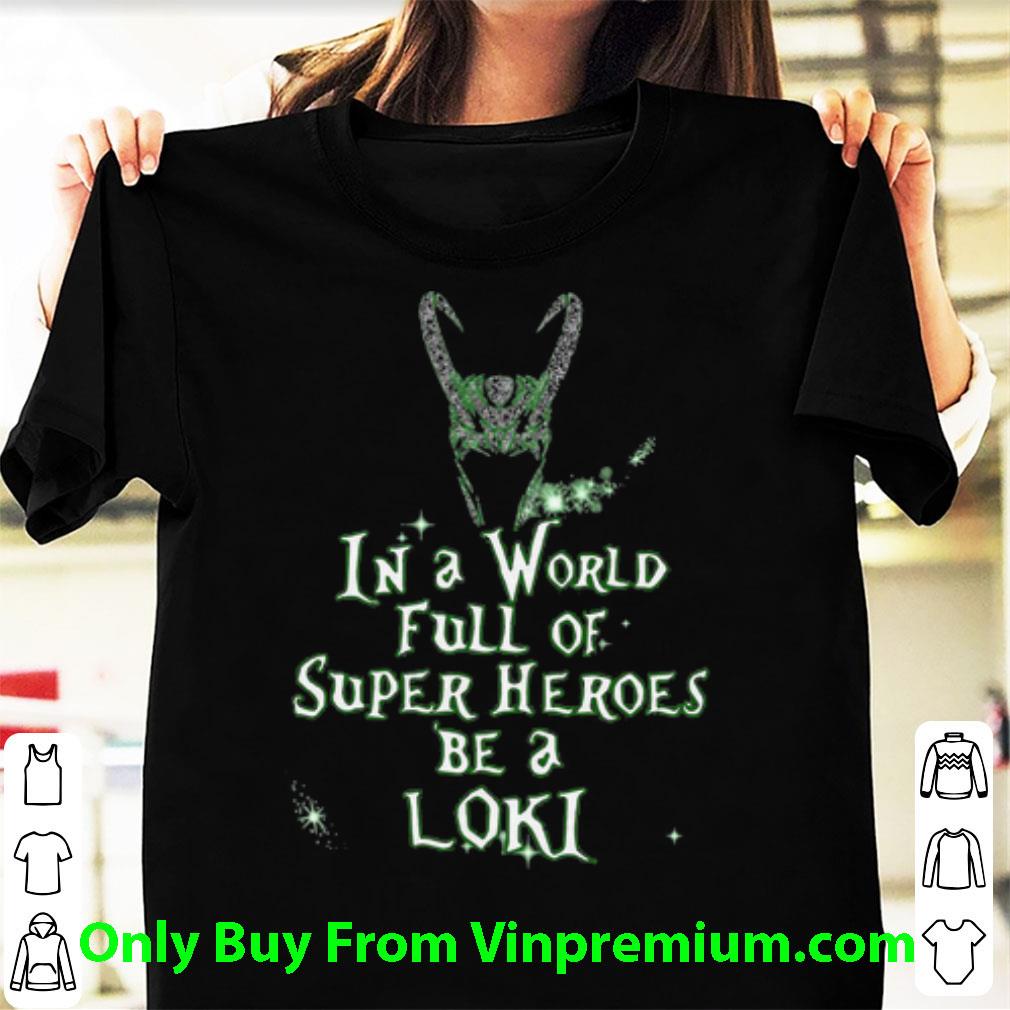 Premium In A World Full Of Super Heroes Be A Loki shirt