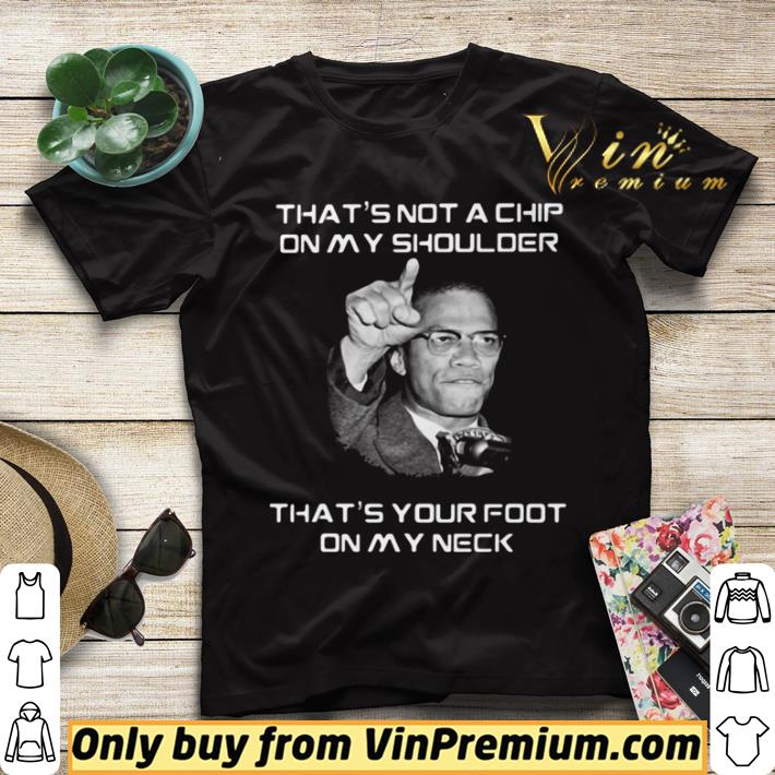 Original Malcolm x that’s not a chip on my shoulder that’s your foot on my neck shirt sweater 8f827041 original malcolm x that s not a chip on my shoulder that s your foot on my neck shirt sweater 4 - Original Malcolm x that’s not a chip on my shoulder that’s your foot on my neck shirt sweater