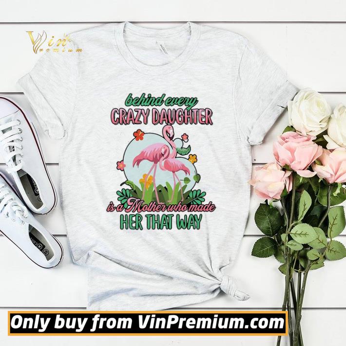Official Flamingo Behind Every Crazy Daughter Is A Mother Who Made Her That Way shirt 9747cc20 official flamingo behind every crazy daughter is a mother who made her that way shirt 4 - Official Flamingo Behind Every Crazy Daughter Is A Mother Who Made Her That Way shirt