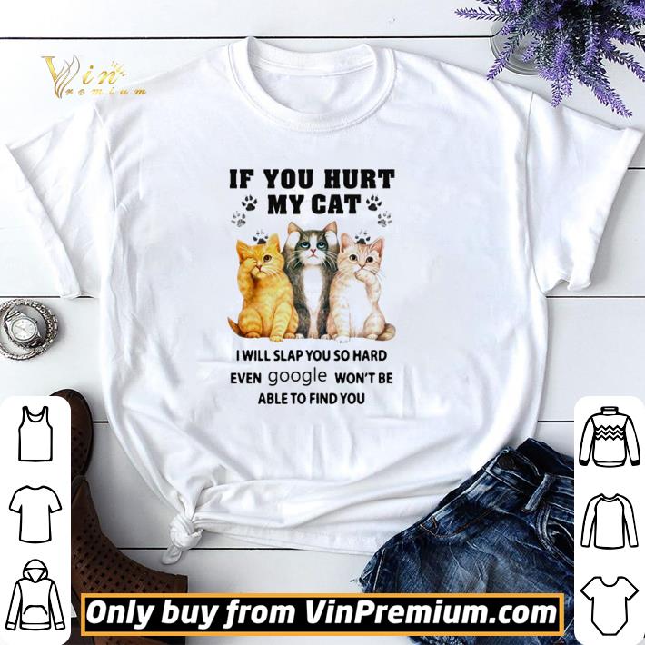 Funny If you hurt my cat i will slap you so hard even google won’t be able to find you shirt sweater