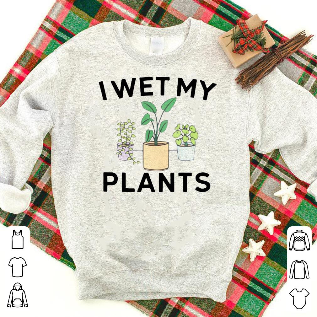 Nice I Wet My Plants Shirt