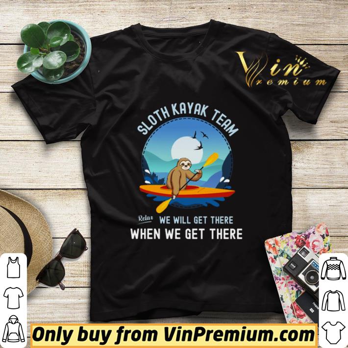 b9e078a1 sloth kayak team we will get there when we get there shirt sweater 4 - Sloth Kayak team we will get there when we get there shirt sweater