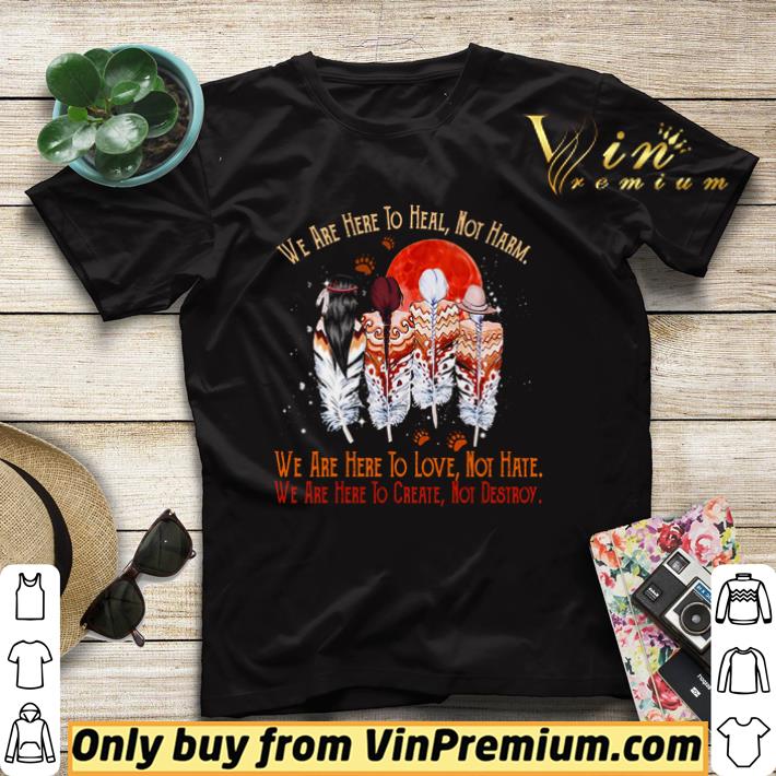 We are here to heal not harm we are here to love not hate shirt sweater bb53727f we are here to heal not harm we are here to love not hate shirt sweater 4 - We are here to heal not harm we are here to love not hate shirt sweater