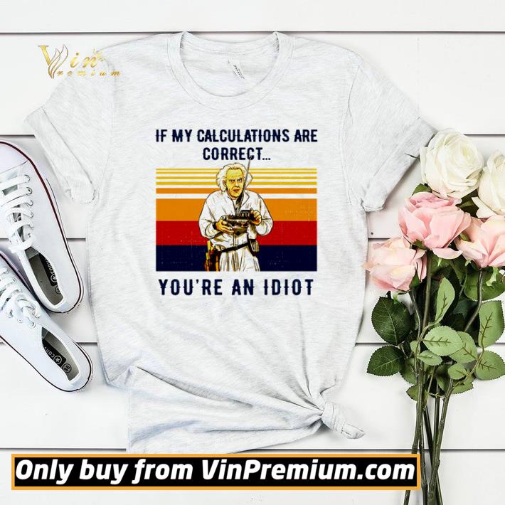 bce863ab funny if my calculations are correct you re an idiot vintage shirt sweater 4 - Funny If my calculations are correct you’re an idiot vintage shirt sweater