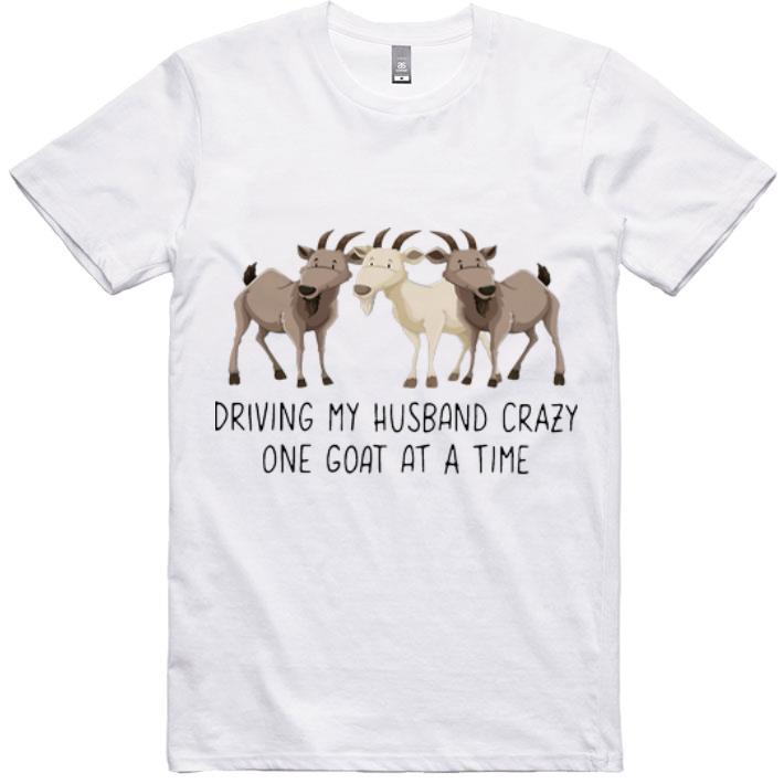 Top Goats Driving My Husband Crazy One Goat At A Time shirt