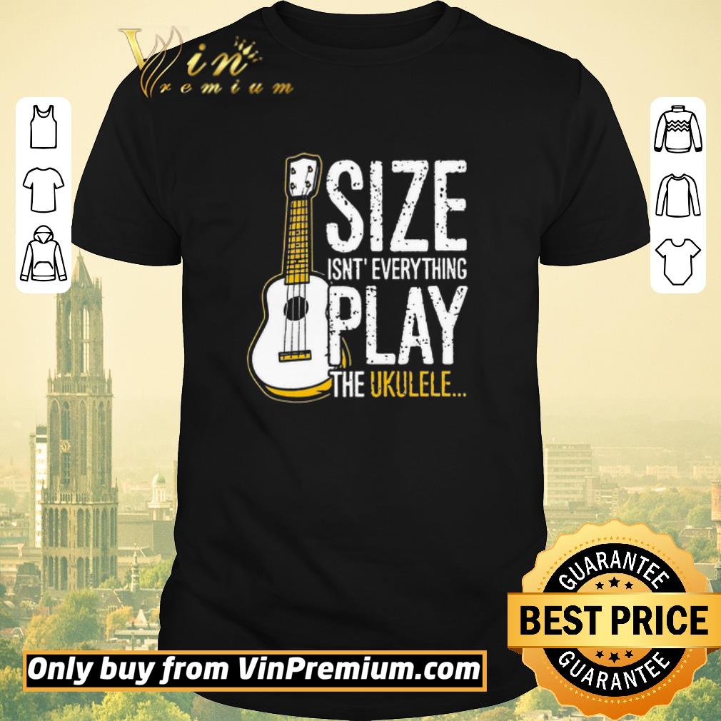 Hot Size Isn't Everything Play The Ukulele shirt sweater