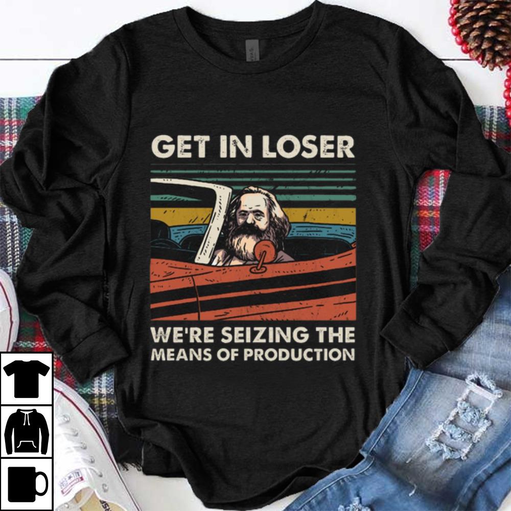 Great Karl Marx Get In Loser We're Seizing The Means Of Production shirt
