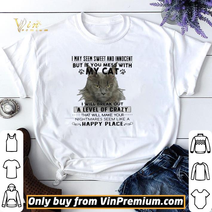 Cat i may seem sweer and innocent but if you mess with My cat happy place shirt sweater