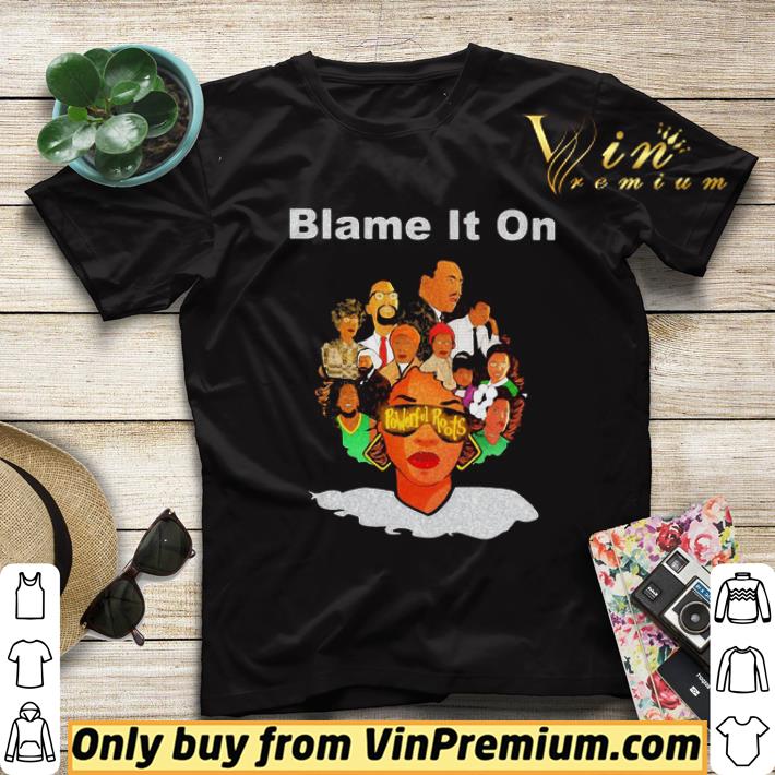 de2580e7 black woman blame it on powerful roots shirt sweater 4 - Black woman blame it on powerful roots shirt sweater