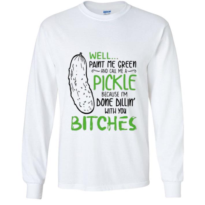e1cc5e55 awesome well paint me green and call me pickle because i m done dillin shirt 4 - Awesome Well Paint Me Green And Call Me Pickle Because I’m Done Dillin shirt