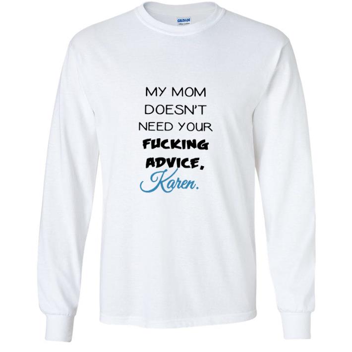f8ae886b official my mom doesn t need your fucking advice karen shirt 4 - Official My Mom Doesn't Need Your Fucking Advice Karen shirt