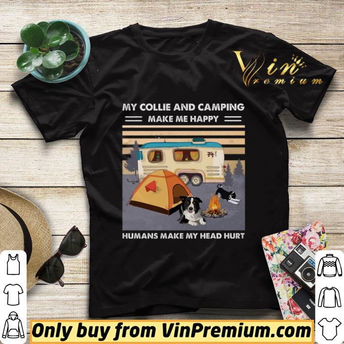 My Collie And Camping Make Me Happy Humans Make My Head Hurt shirt sweater f9b67c26 my collie and camping make me happy humans make my head hurt shirt sweater 4 - My Collie And Camping Make Me Happy Humans Make My Head Hurt shirt sweater