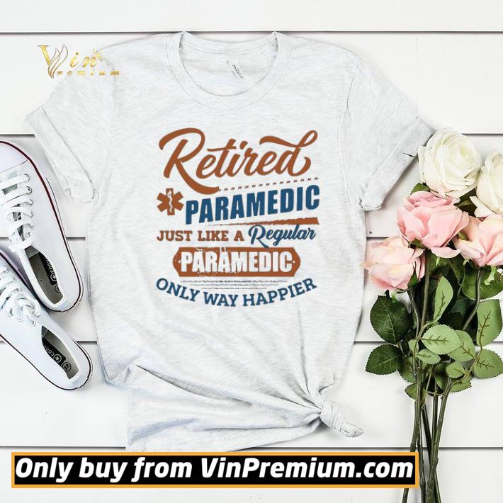 facc326a retired paramedic just like a regular paramedic only way happier shirt sweater 4 - Retired Paramedic Just Like A Regular Paramedic Only Way Happier shirt sweater