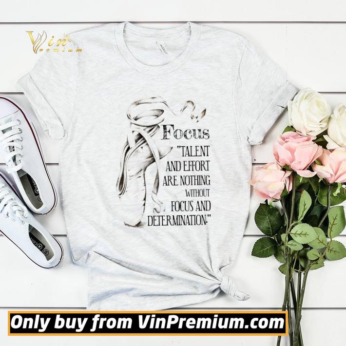 Love Ballet Shoe Focus Talent And Effort Are Nothing Without Focus shirt sweater fb86d44c love ballet shoe focus talent and effort are nothing without focus shirt sweater 4 - Love Ballet Shoe Focus Talent And Effort Are Nothing Without Focus shirt sweater