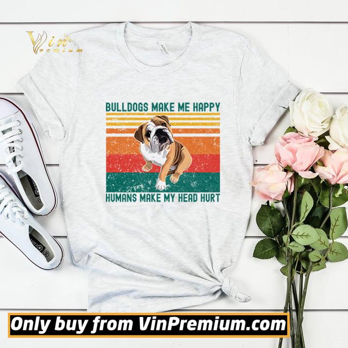 fe4f7adc bulldogs make me happy humans make my head hurt bulldog lover vintage retro shirt sweater 4 - Bulldogs Make Me Happy Humans Make My Head Hurt Bulldog Lover Vintage retro shirt sweater