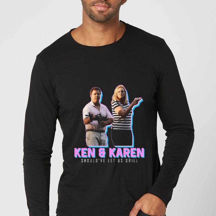 0597617c original ken and karen memes 2020 should ve let us grill shirt 4 - Original Ken And Karen Memes 2020 Should’ve Let Us Grill shirt