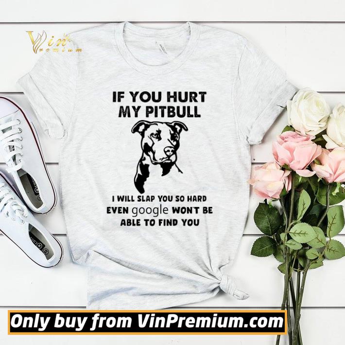 0c34725f if you hurt my pitbull i will slap you so hard even google won t be able shirt sweater 4 - If You Hurt My Pitbull I Will Slap You So Hard Even Google Won't Be Able shirt sweater