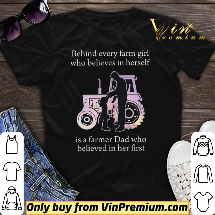 Behind Every Farm Girl Who Believes In Herself Is A Farmer Dad Who Believed shirt sweater