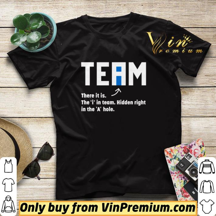 Team there it is the I in team hidden right in the a hole shirt sweater 2272c979 team there it is the i in team hidden right in the a hole shirt sweater 4 - Team there it is the I in team hidden right in the a hole shirt sweater