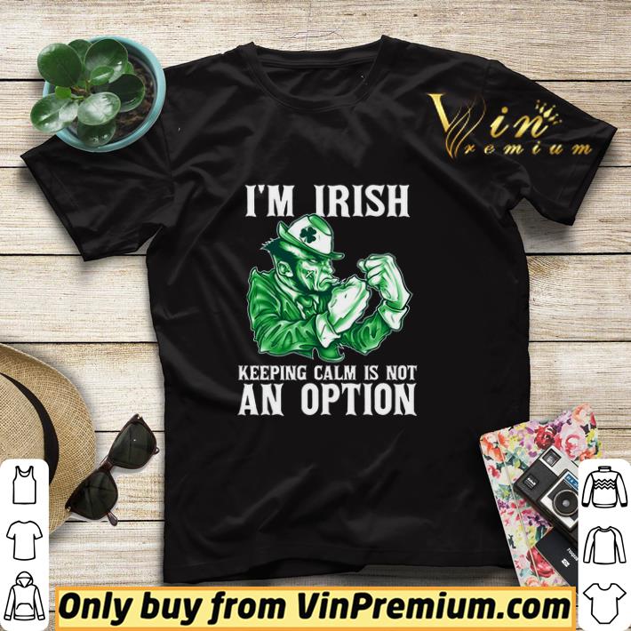 31872105 i m irish keeping calm is not an option shirt sweater 4 - I'm Irish Keeping Calm Is Not An Option shirt sweater