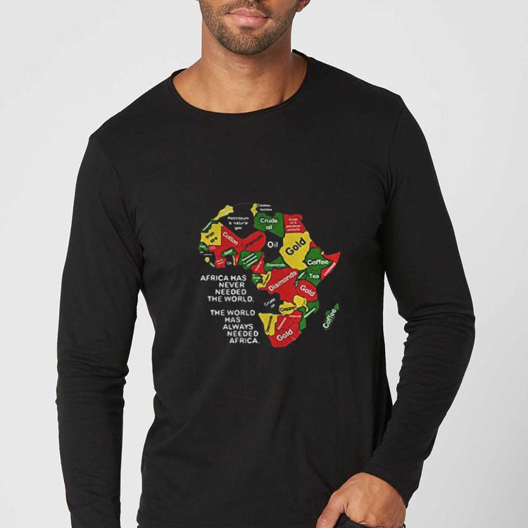 4fad6465 great africa has never needed the world has always needed africa map shirt 4 - Great Africa Has Never Needed The World Has Always Needed Africa Map shirt