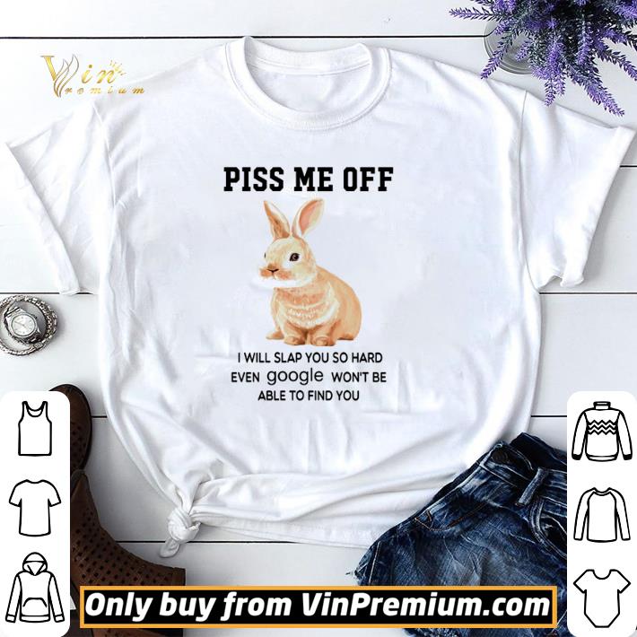 Rabbit Piss me off I will slap you so hard even google won’t be able shirt sweater