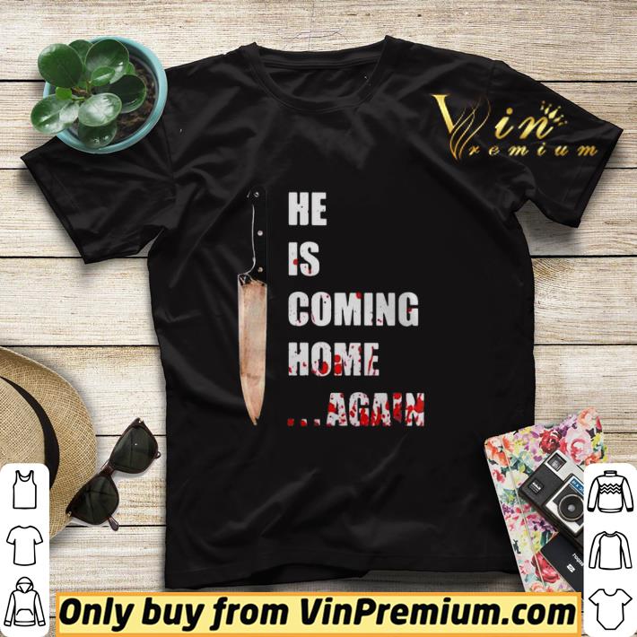 Knife he is coming home again shirt sweater 5a22c60b knife he is coming home again shirt sweater 4 - Knife he is coming home again shirt sweater