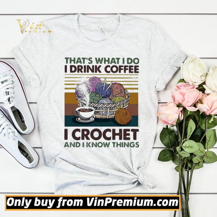 66698867 top that s what i do i drink coffee i crochet and i know things vintage retro shirt sweater 4 - Top That’s What I Do I Drink Coffee I Crochet And I Know Things Vintage Retro shirt sweater