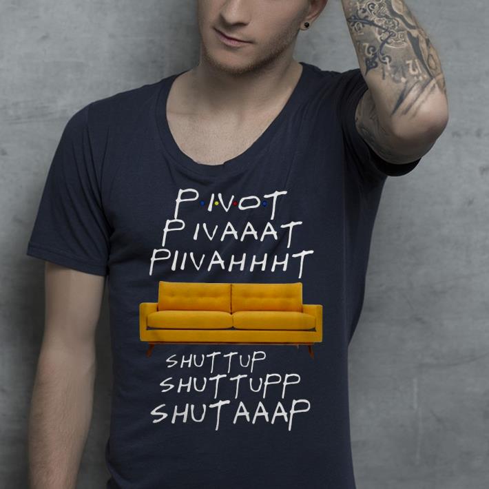 6f82a34c pivot pivaaat piivahhht shut up shuttupp shutaaap shirt 4 - Pivot Pivaaat Piivahhht Shut Up Shuttupp Shutaaap Shirt