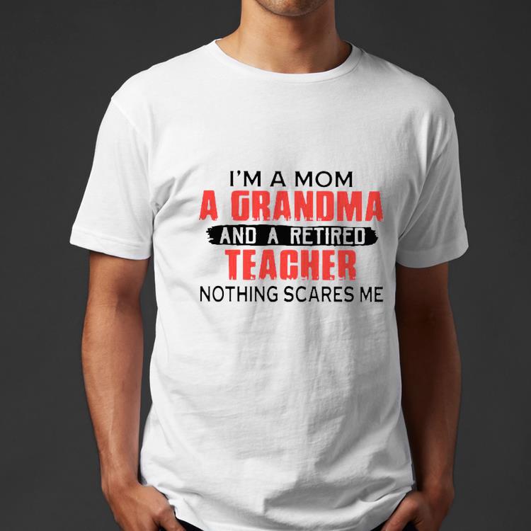 I’m A Mom A Grandma And A Retired Teacher Nothing Scares Me Shirt 840968cd i m a mom a grandma and a retired teacher nothing scares me shirt 4 - I’m A Mom A Grandma And A Retired Teacher Nothing Scares Me Shirt