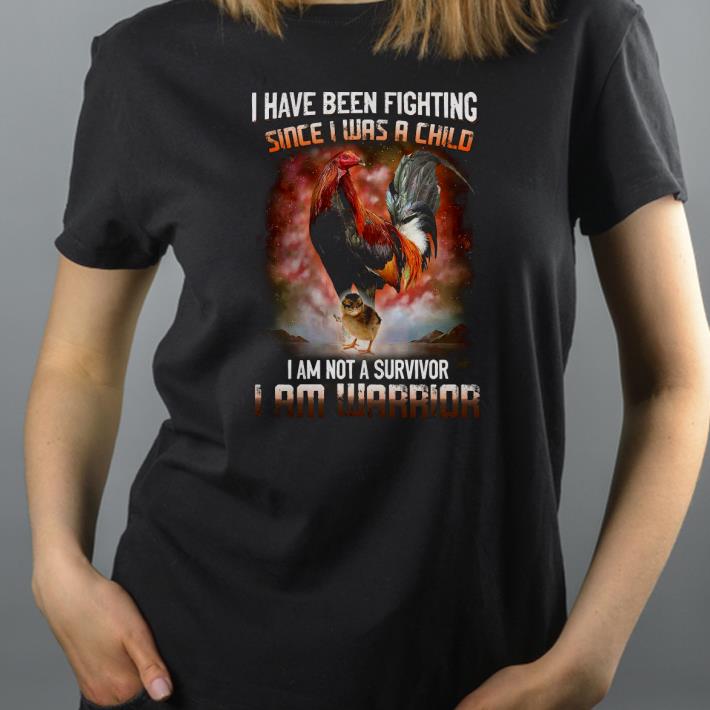 Rooster I Have Been Fighting Since I Was A Child I Am Not A Survivor I Am Warrior Shirt 857277ef rooster i have been fighting since i was a child i am not a survivor i am warrior shirt 4 - Rooster I Have Been Fighting Since I Was A Child I Am Not A Survivor I Am Warrior Shirt